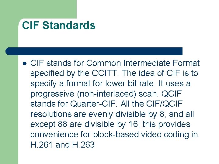 CIF Standards l CIF stands for Common Intermediate Format specified by the CCITT. The CIF Standards l CIF stands for Common Intermediate Format specified by the CCITT. The