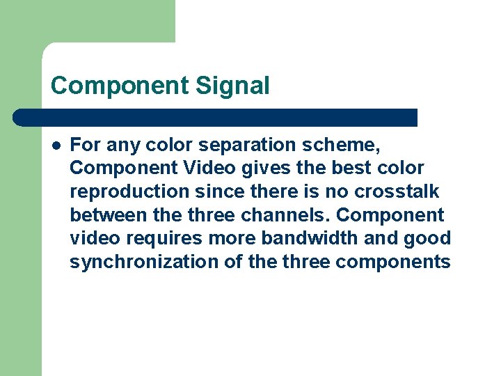 Component Signal l For any color separation scheme, Component Video gives the best color Component Signal l For any color separation scheme, Component Video gives the best color