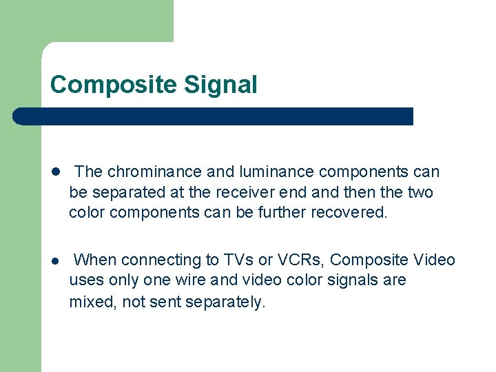 Composite Signal l The chrominance and luminance components can be separated at the receiver Composite Signal l The chrominance and luminance components can be separated at the receiver
