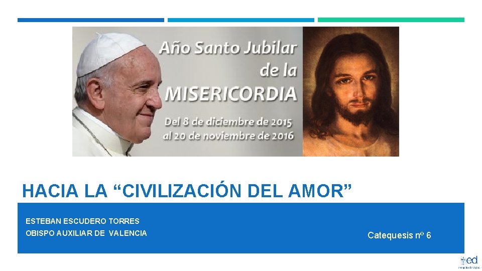 HACIA LA “CIVILIZACIÓN DEL AMOR” ESTEBAN ESCUDERO TORRES OBISPO AUXILIAR DE VALENCIA Catequesis nº