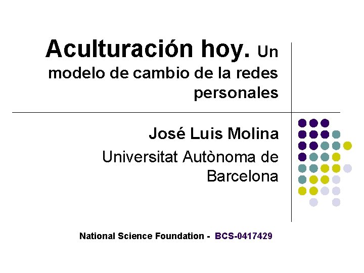 Aculturación hoy. Un modelo de cambio de la redes personales José Luis Molina Universitat
