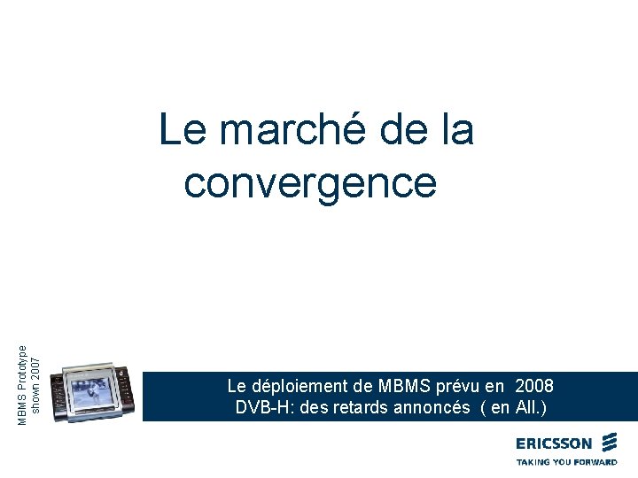 MBMS Prototype shown 2007 Le marché de la convergence Le déploiement de MBMS prévu
