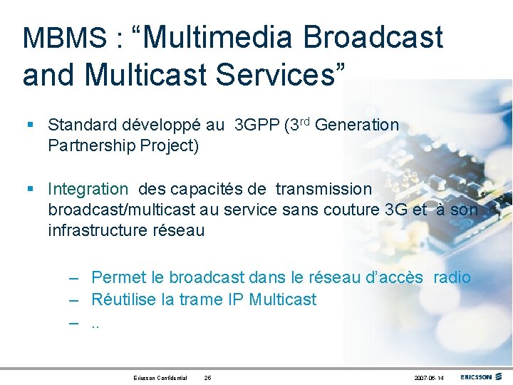 MBMS : “Multimedia Broadcast and Multicast Services” § Standard développé au 3 GPP (3