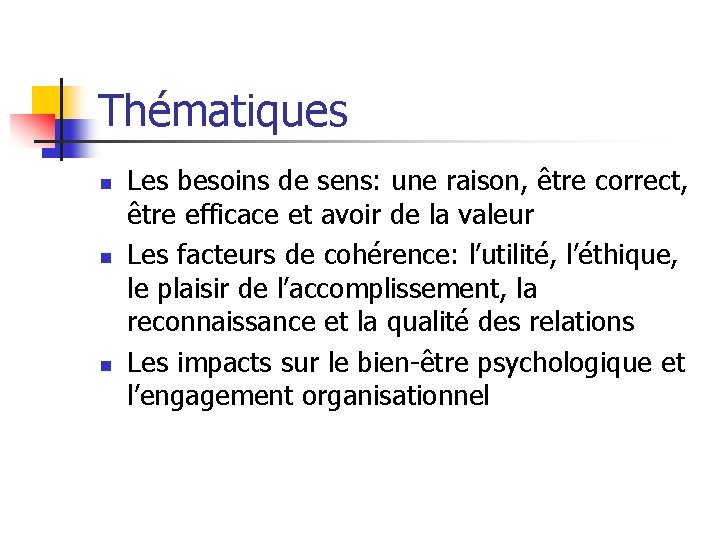 Thématiques n n n Les besoins de sens: une raison, être correct, être efficace