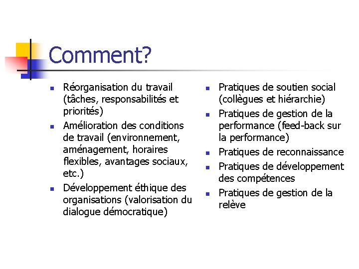 Comment? n n n Réorganisation du travail (tâches, responsabilités et priorités) Amélioration des conditions
