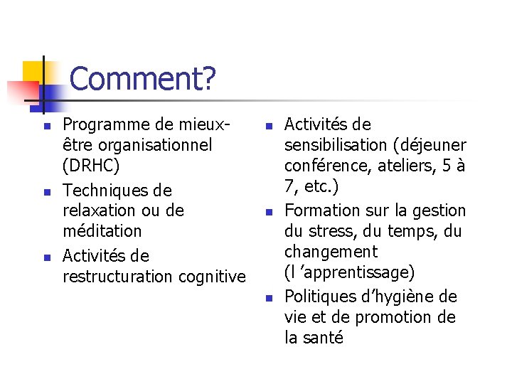 Comment? n n n Programme de mieuxêtre organisationnel (DRHC) Techniques de relaxation ou de