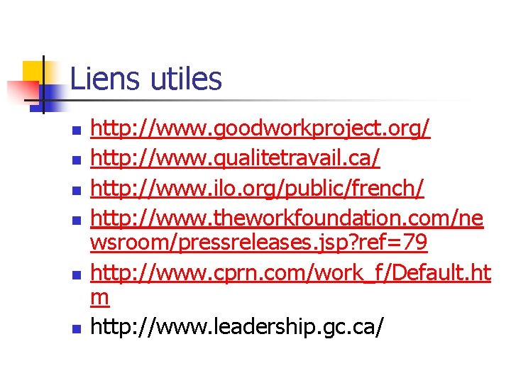 Liens utiles n n n http: //www. goodworkproject. org/ http: //www. qualitetravail. ca/ http: