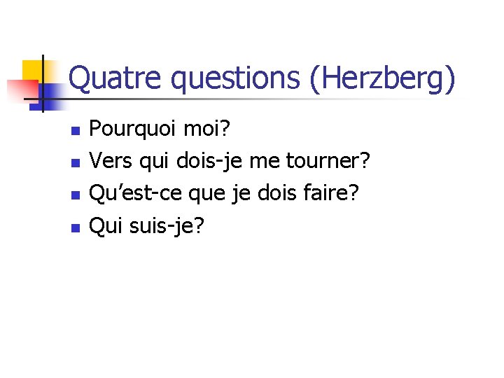 Quatre questions (Herzberg) n n Pourquoi moi? Vers qui dois-je me tourner? Qu’est-ce que