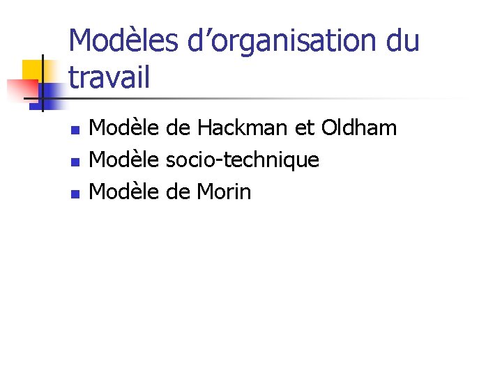 Modèles d’organisation du travail n n n Modèle de Hackman et Oldham Modèle socio-technique