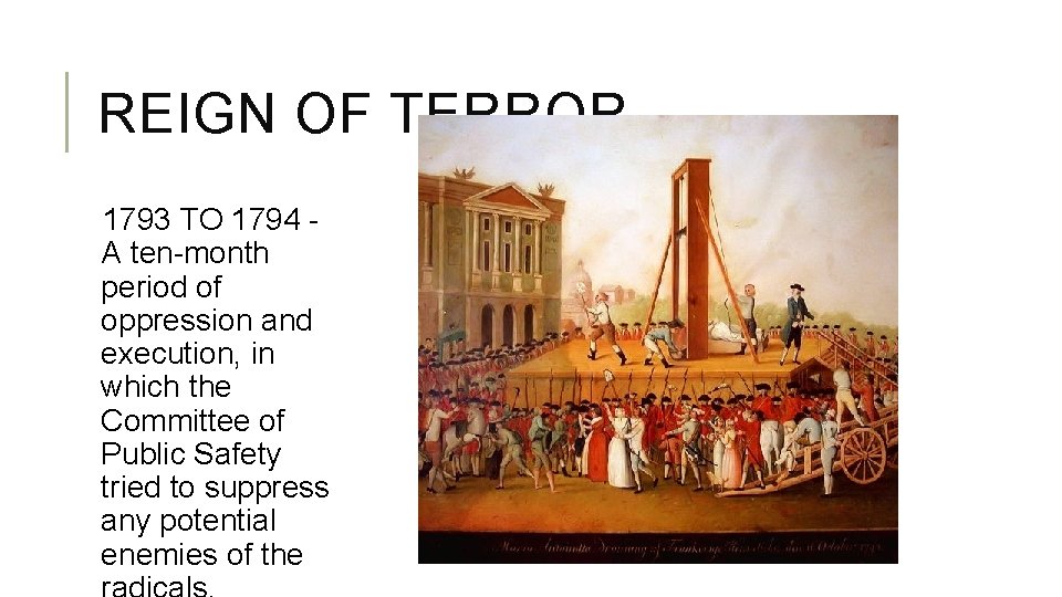 REIGN OF TERROR 1793 TO 1794 A ten-month period of oppression and execution, in