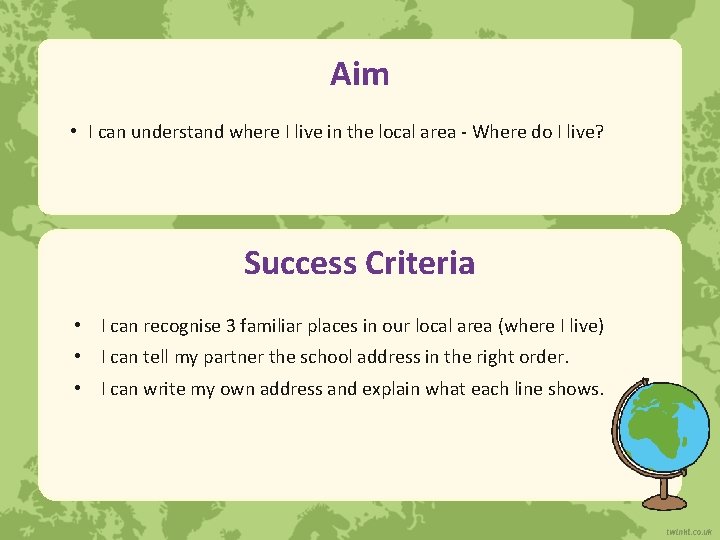 Aim • I can understand where I live in the local area - Where
