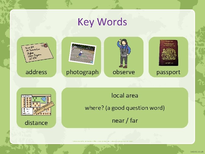 Key Words address photograph observe passport local area where? (a good question word) distance