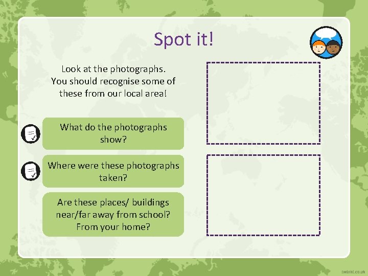 Spot it! Look at the photographs. You should recognise some of these from our