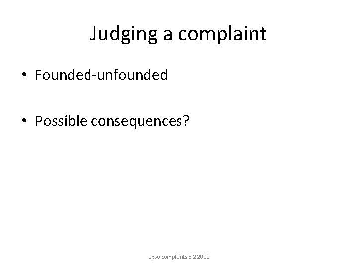 Judging a complaint • Founded-unfounded • Possible consequences? epso complaints 5 2 2010 Judging a complaint • Founded-unfounded • Possible consequences? epso complaints 5 2 2010