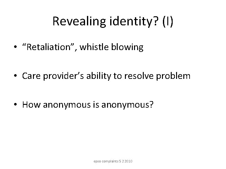 Revealing identity? (I) • “Retaliation”, whistle blowing • Care provider’s ability to resolve problem