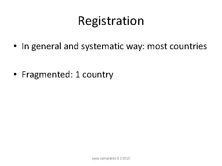 Registration • In general and systematic way: most countries • Fragmented: 1 country epso