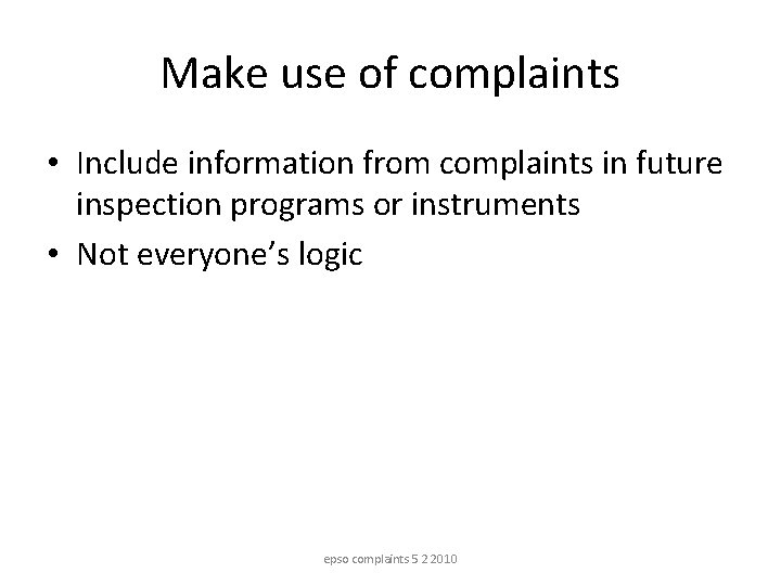 Make use of complaints • Include information from complaints in future inspection programs or