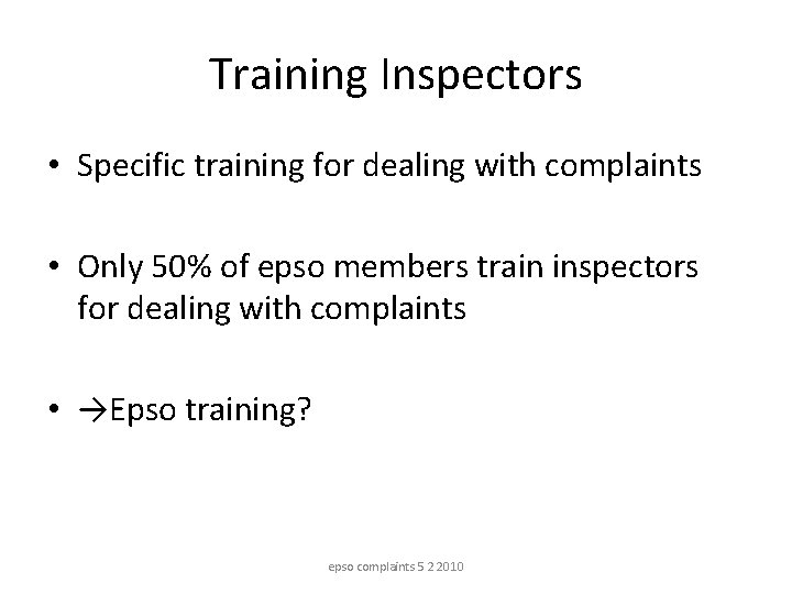 Training Inspectors • Specific training for dealing with complaints • Only 50% of epso Training Inspectors • Specific training for dealing with complaints • Only 50% of epso
