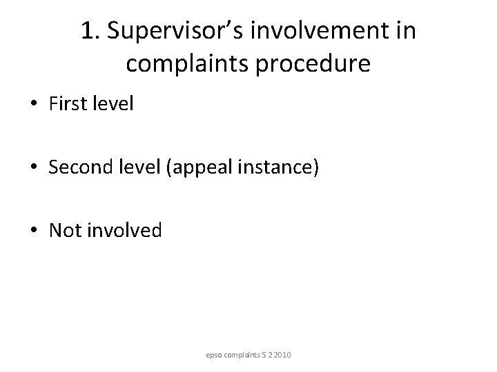 1. Supervisor’s involvement in complaints procedure • First level • Second level (appeal instance)