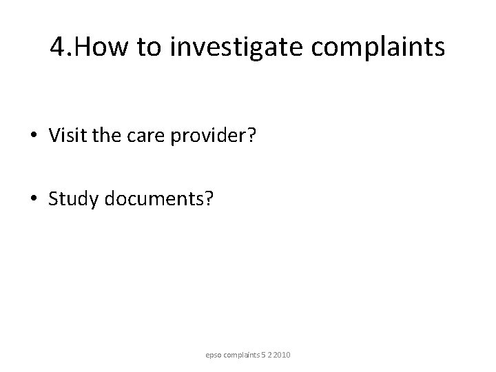 4. How to investigate complaints • Visit the care provider? • Study documents? epso 4. How to investigate complaints • Visit the care provider? • Study documents? epso
