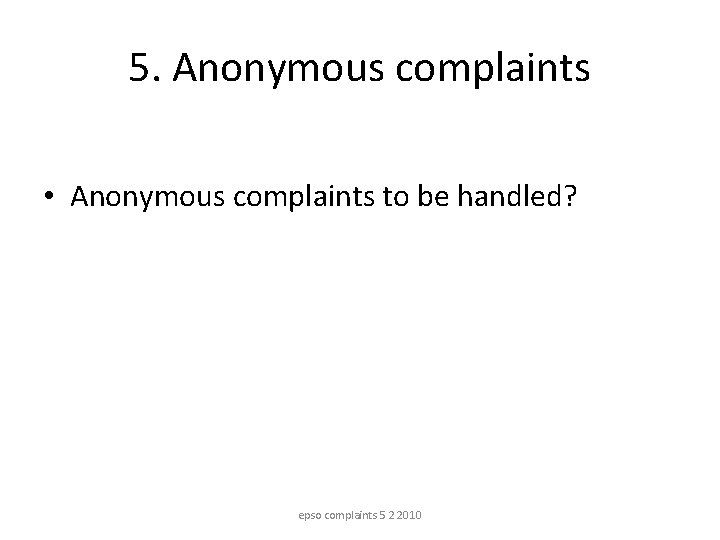 5. Anonymous complaints • Anonymous complaints to be handled? epso complaints 5 2 2010