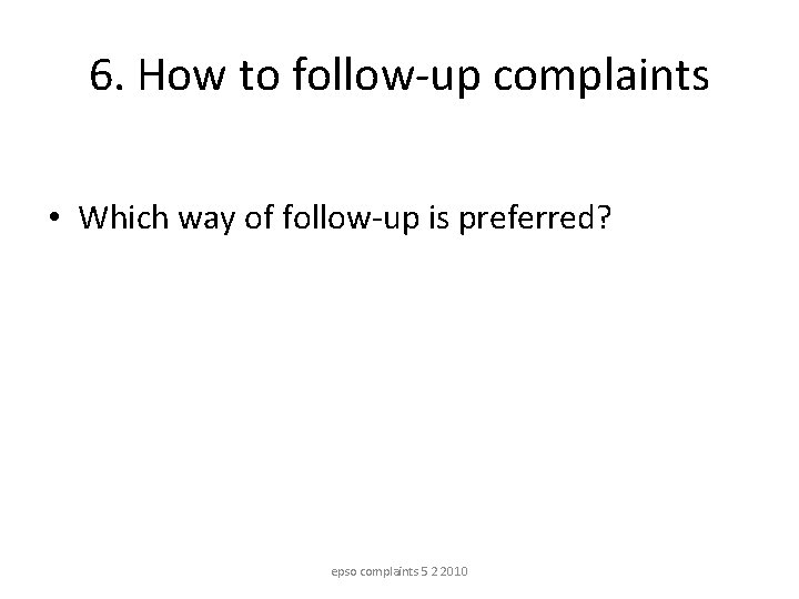 6. How to follow-up complaints • Which way of follow-up is preferred? epso complaints