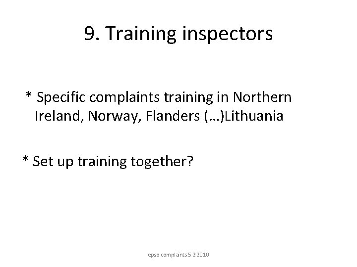 9. Training inspectors * Specific complaints training in Northern Ireland, Norway, Flanders (…)Lithuania * 9. Training inspectors * Specific complaints training in Northern Ireland, Norway, Flanders (…)Lithuania *