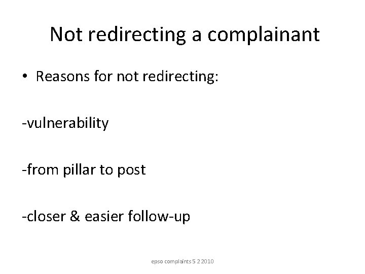 Not redirecting a complainant • Reasons for not redirecting: -vulnerability -from pillar to post
