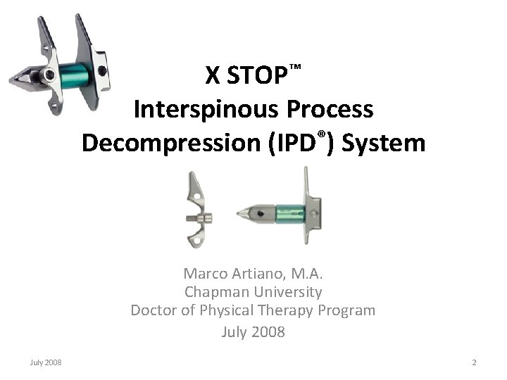 X STOP™ Interspinous Process Decompression (IPD®) System Marco Artiano, M. A. Chapman University Doctor