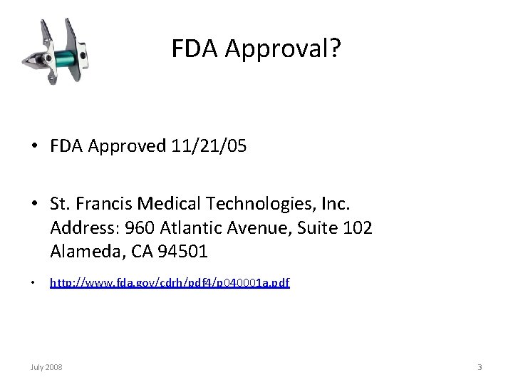 FDA Approval? • FDA Approved 11/21/05 • St. Francis Medical Technologies, Inc. Address: 960