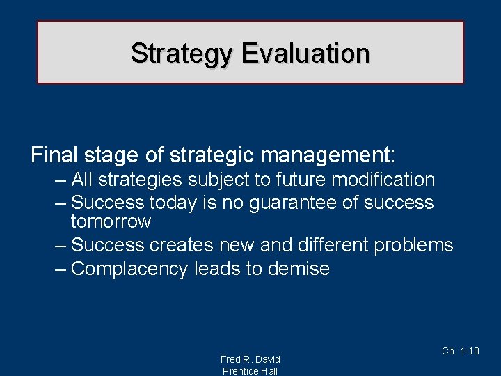 Strategy Evaluation Final stage of strategic management: – All strategies subject to future modification