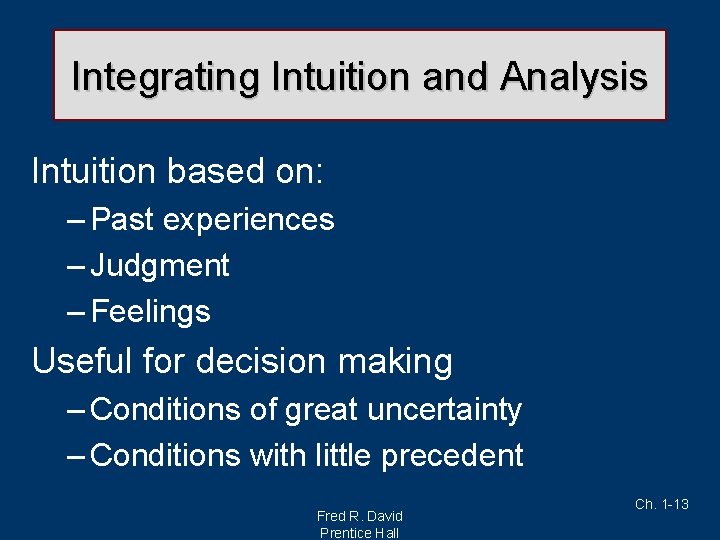 Integrating Intuition and Analysis Intuition based on: – Past experiences – Judgment – Feelings