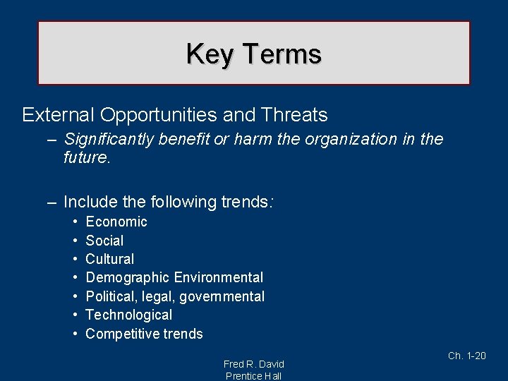 Key Terms External Opportunities and Threats – Significantly benefit or harm the organization in