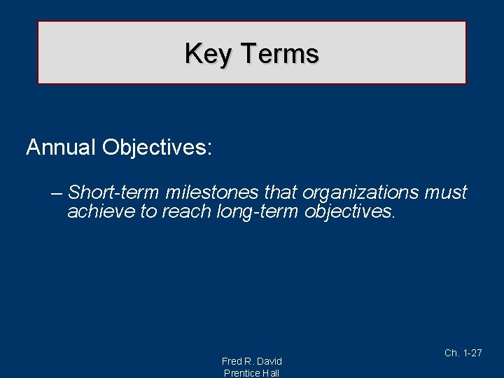 Key Terms Annual Objectives: – Short-term milestones that organizations must achieve to reach long-term