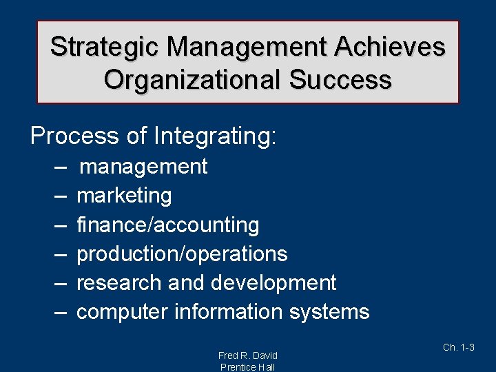 Strategic Management Achieves Organizational Success Process of Integrating: – – – management marketing finance/accounting