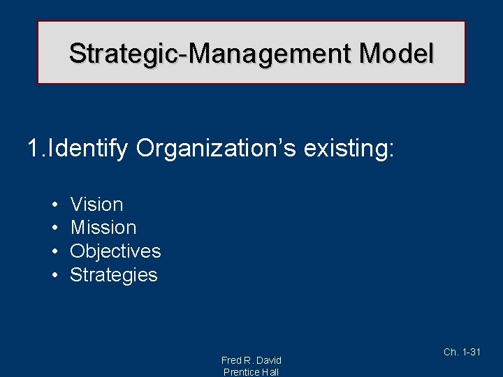 Strategic-Management Model 1. Identify Organization’s existing: • • Vision Mission Objectives Strategies Fred R.