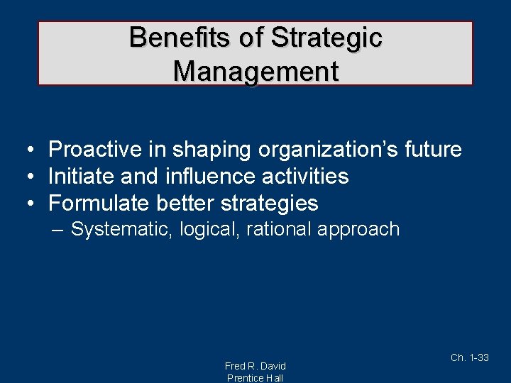 Benefits of Strategic Management • Proactive in shaping organization’s future • Initiate and influence
