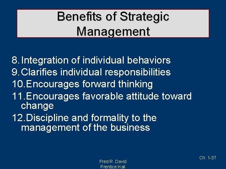 Benefits of Strategic Management 8. Integration of individual behaviors 9. Clarifies individual responsibilities 10.