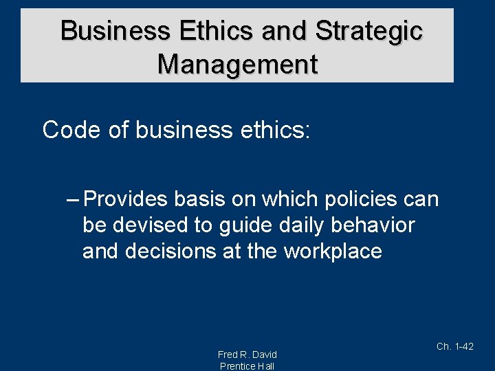 Business Ethics and Strategic Management Code of business ethics: – Provides basis on which