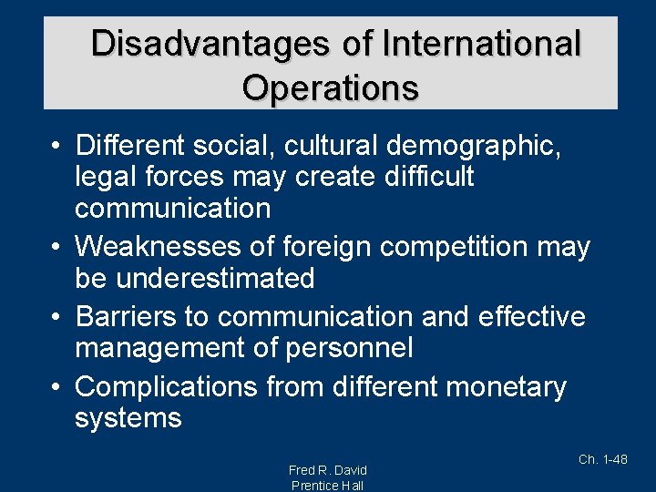 Disadvantages of International Operations • Different social, cultural demographic, legal forces may create difficult