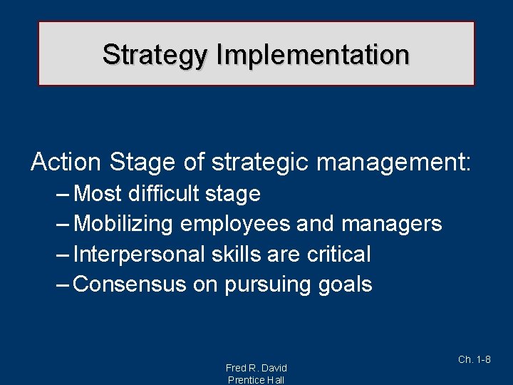 Strategy Implementation Action Stage of strategic management: – Most difficult stage – Mobilizing employees