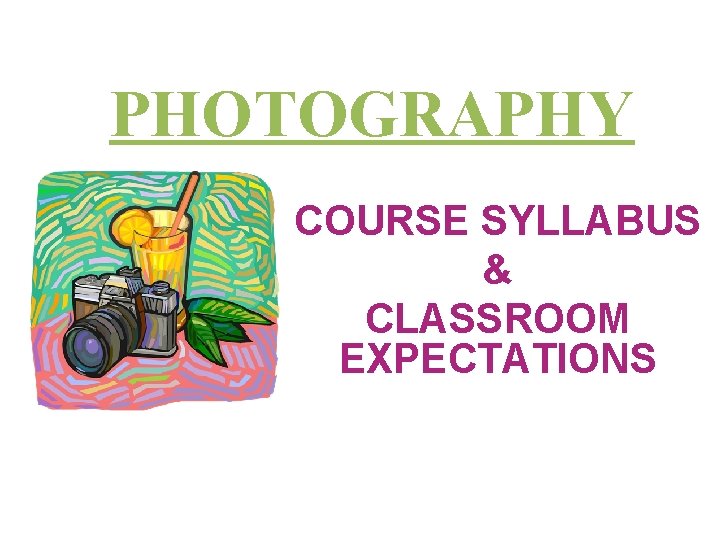 PHOTOGRAPHY COURSE SYLLABUS & CLASSROOM EXPECTATIONS 