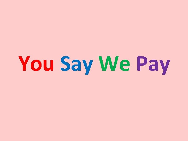You Say We Pay 
