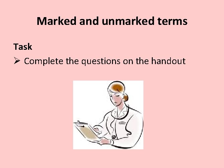Marked and unmarked terms Task Ø Complete the questions on the handout 