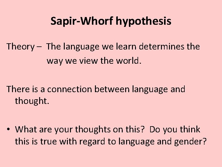 Sapir-Whorf hypothesis Theory – The language we learn determines the way we view the