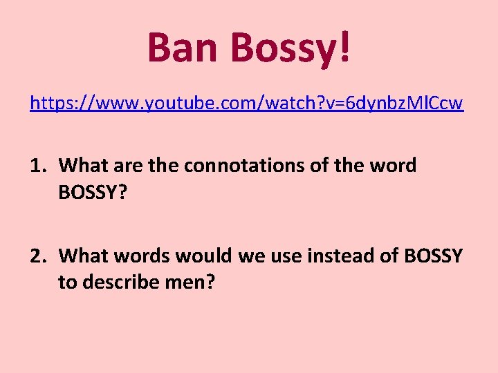 Ban Bossy! https: //www. youtube. com/watch? v=6 dynbz. Ml. Ccw 1. What are the