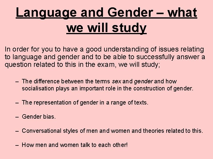 Language and Gender – what we will study In order for you to have