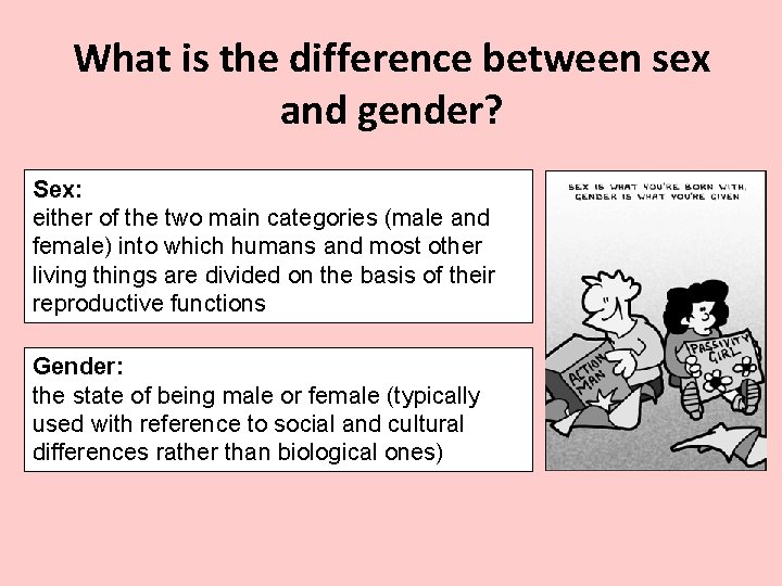 What is the difference between sex and gender? Sex: either of the two main