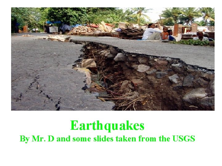 Earthquakes By Mr. D and some slides taken from the USGS 