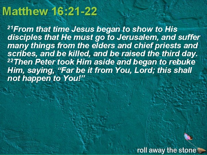 Matthew 16: 21 -22 21 From that time Jesus began to show to His